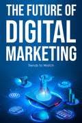 Book cover titled 'The Future of Digital Marketing: Trends to Watch' with digital elements on a blue background.