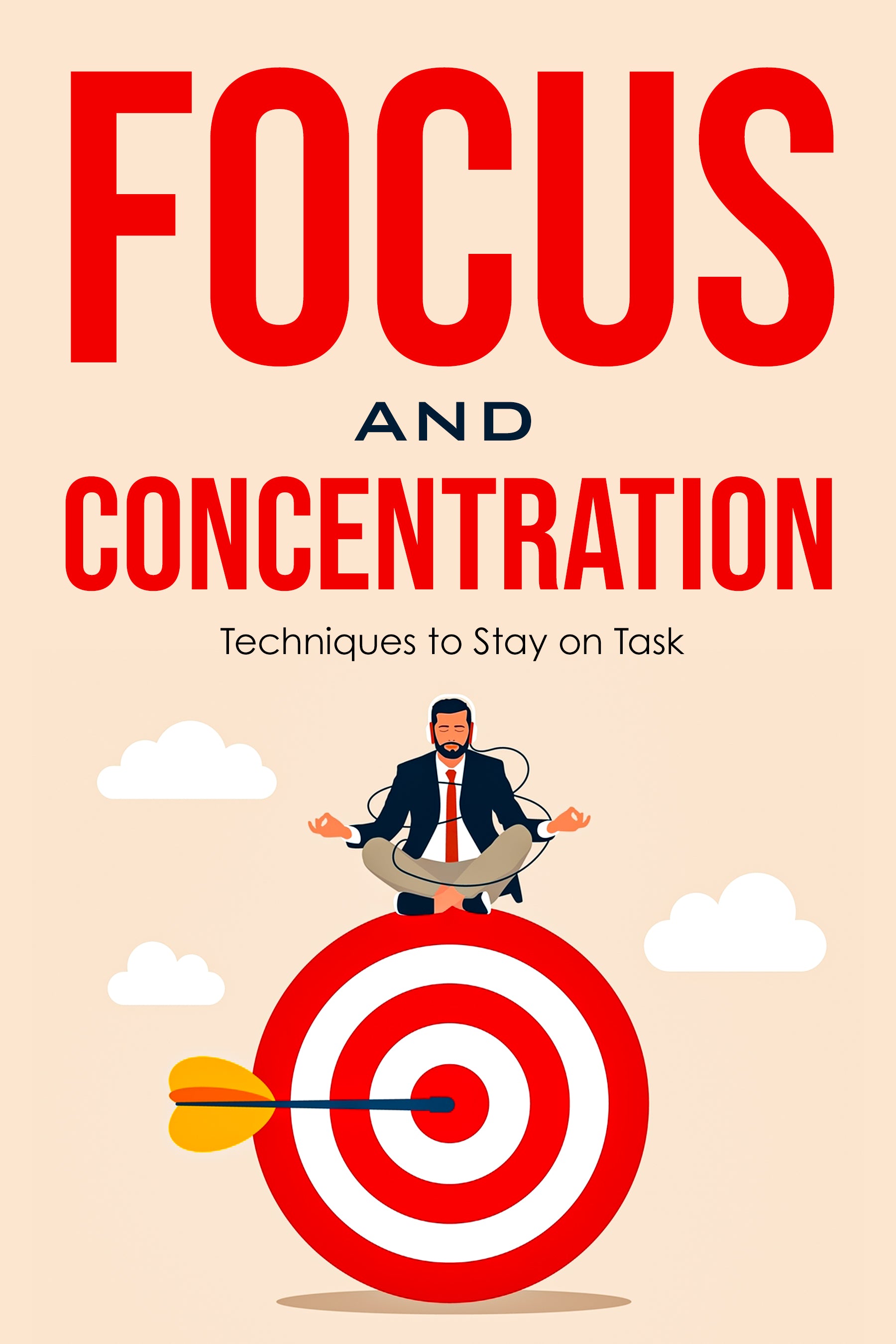Focus and Concentration: Techniques to Stay on Task (eBook)
